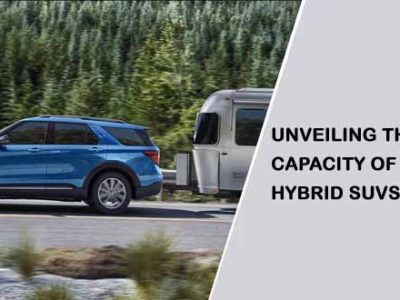 Unveiling The Towing Capacity Of Your Hybrid SUVs Or Car