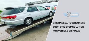 Brisbane Auto Wreckers - Your One-Stop Solution For Vehicle Disposal